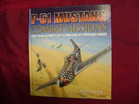 P-51 Mustang Combat Missions. First-Hand Accounts of P-51 Mustang Ops Over Nazi Europe.