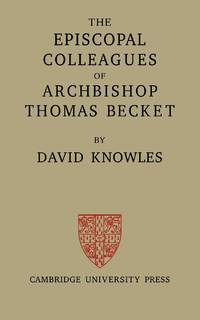 The Episcopal Colleagues of Archbishop Thomas Becket: Being the Ford Lectures Delivered in the...