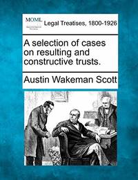 A Selection of Cases on Resulting and Constructive Trusts.