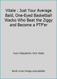 Vitale : Just Your Average Bald, One-Eyed Basketball Wacko Who Beat the Ziggy and Become a PTP&#039;er by Curry Kirkpatrick; Dick Vitale - 1988