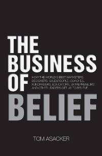 The Business of Belief: How the World's Best Marketers, Designers, Salespeople, Coaches,...