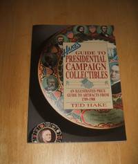 Hake&#039;s Guide to Presidential Campaign Collectibles: An Illustrated Price Guide to Artifacts from 1789-1988 by Theodore L. Hake - 1992