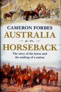 Australia on Horseback : The Story of the Horse and the Making of a Nation