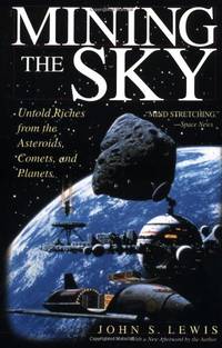 Mining The Sky: Untold Riches From The Asteroids, Comets, And Planets (Helix Book)