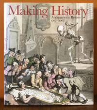 MAKING HISTORY. ANTIQUARIES IN BRITAIN 1707-2007