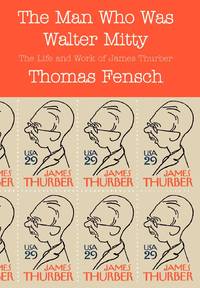 The Man Who Was Walter Mitty: The Life and Work of James Thurber