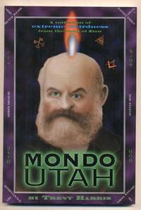 Mondo Utah: A Collection of Extreme Weirdness from the Land of Zion