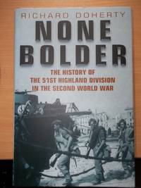 image of None Bolder The History of the 51st Highland Division in the Second World War,very detailed,battle maps,43 photographs,orders of battle for each and bibliography ,published at £25