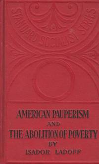 American Pauperism and the Abolition of Poverty by Isador Ladoff - First Edition; First Printing - 1904 - from Beasley Books (SKU: 26665)