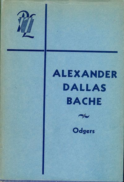 University of Pennsylvania Press, 1947. ODGERS, Merle M. ALEXANDER DALLAS BACHE: SCIENTIST AND EDUCA...