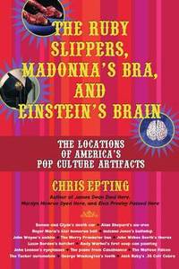 The Ruby Slippers, Madonna's Bra, and Einstein's Brain : The Locations of America's Pop Culture...