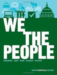 We the People: An Introduction to American Politics (Ninth Essentials Edition) by Ginsberg, Benjamin; Lowi, Theodore J.; Weir, Margaret; Tolbert, Caroline J.; Spitzer, Robert J - 12/20/2012