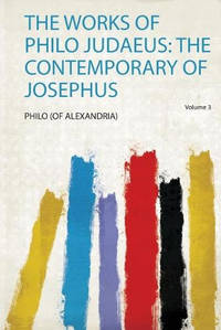 The Works of Philo Judaeus: the Contemporary of Josephus: Volume 3