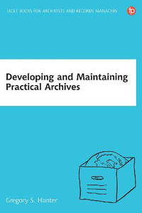 Developing and Maintaining Practical Archives: A how-to-do-it manual for librarians