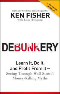 Debunkery: Learn It, Do It, and Profit from It -- Seeing Through Wall Street's Money-Killing...