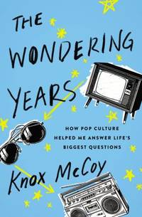 The Wondering Years: How Pop Culture Helped Me Answer Life&acirc;s Biggest Questions