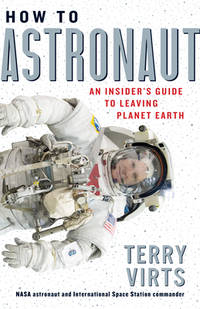 How to Astronaut : An Insider's Guide to Leaving Planet Earth
