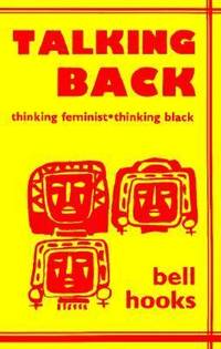 Talking Back : Thinking Feminist, Thinking Black