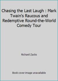 Chasing the Last Laugh : Mark Twain's Raucous and Redemptive Round-the-World Comedy Tour