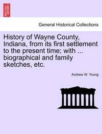 History of Wayne County, Indiana, from its first settlement to the present time; with ......