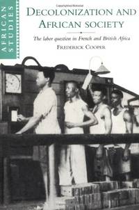 Decolonization and African Society: The Labor Question in French and British Africa