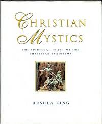 Christian Mystics: The Spiritual Heart Of The Christian Tradition