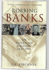 Robbing Banks: An American History, 1831-1999 by Kirchner, L. R - 2000