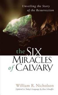 The Six Miracles of Calvary : Unveiling the Story of the Resurrection