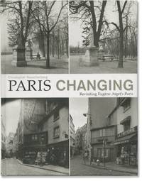Paris Changing: Revisiting Eugene Atget's Paris (First Edition)