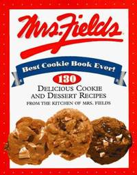 Mrs. Fields' Best Cookie Book Ever! : 150 Delicious Cookie and Dessert Recipes from the Kitchen...