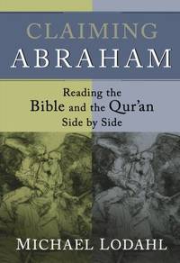 Claiming Abraham: Reading the Bible and the Qur'an Side by Side