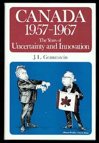 CANADA 1957-1967:  THE YEARS OF UNCERTAINTY AND INNOVATION.  THE CANADIAN CENTENARY SERIES NO. 19. de Granatstein, J.L.  Signed - 1986