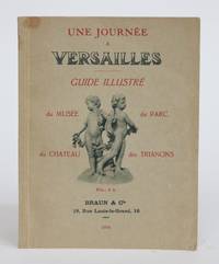 image of Une Journee a Versailles. Guide Illustre Du Chateau, Du Musee, Du Parc et Des Trianons