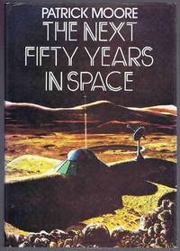 The Next Fifty Years in Space by Patrick Moore - 1976