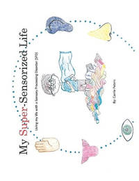 My Super-Sensorized Life: Living My Life with a Sensory Processing Disorder (Spd)