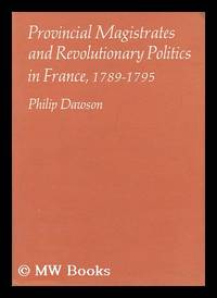 Provincial Magistrates and Revolutionary Politics in France, 1789-1795