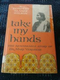 Take My Hands: The Remarkable Story Of Dr. Mary Verghese