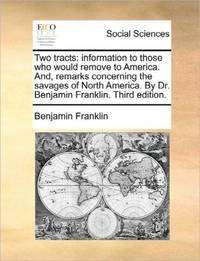 Two tracts: information to those who would remove to America. And, remarks concerning the savages...
