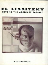 El Lissitzky: Beyond The Abstract Cabinet: Photography, Design, Collaboration by Tupitsyn, Margarita - 1999