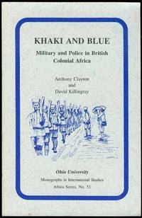 Khaki and Blue: Military and Police in British Colonial Africa by Clayton, Anthony;Killingray, David - 1989