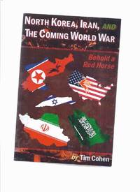 cover of North Korea, Iran, AND The Coming World War: Behold a Red Horse -by Tim Cohen ( Bible / Biblical Prophecy and WWIII )