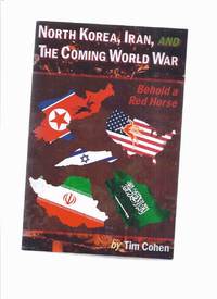 North Korea, Iran, AND The Coming World War:  Behold a Red Horse -by Tim Cohen ( Bible / Biblical Prophecy and WWIII ) by Cohen, Tim - 2018