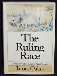 The Ruling Race: A History of American Slaveholders by Oakes, James - 1982