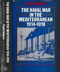 The naval war in the Mediterranean, 1914-1918 / by Paul G. Halpern