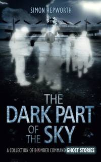 The Dark Part of the Sky: A Collection of Bomber Command Ghost Stories: 1