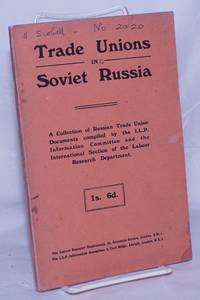 image of Trade Unions in Soviet Russia. A Collection of Russian Trade Union Documents compiled by the I.L.P. Information Committee and the International Section of the Labour Research Department