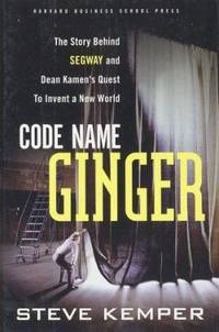 Code Name Ginger : The Story Behind Segway and Dean Kamen's Quest to Invent a New World