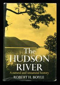 The Hudson River: A Natural and Unnatural History by Robert H. Boyle - First Edition - 1969 - from Don Wood Bookseller (SKU: 6432)