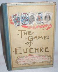 image of The Game of Euchre; Including Treatises on French Euchre, Set-Back Euchre, Etc. And Progressive Euchre