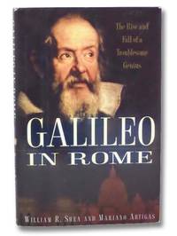 Galileo in Rome: The Rise and Fall of a Troublesome Genius by Shea, William R.; Artigas, Mariano - 2003